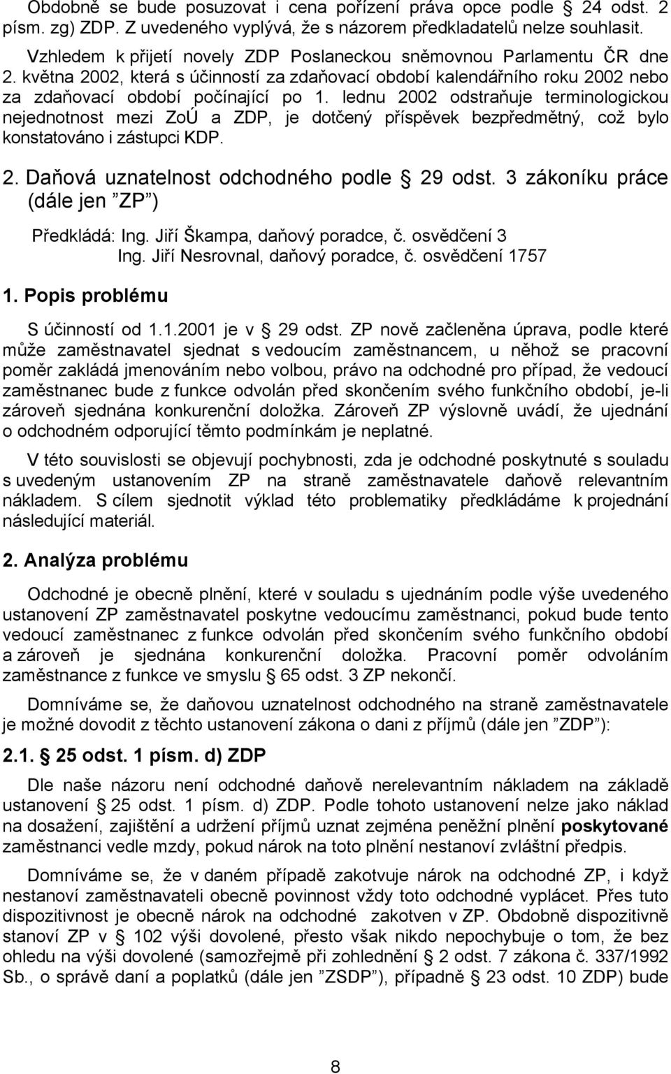 lednu 2002 odstraňuje terminologickou nejednotnost mezi ZoÚ a ZDP, je dotčený příspěvek bezpředmětný, což bylo konstatováno i zástupci KDP. 2. Daňová uznatelnost odchodného podle 29 odst.