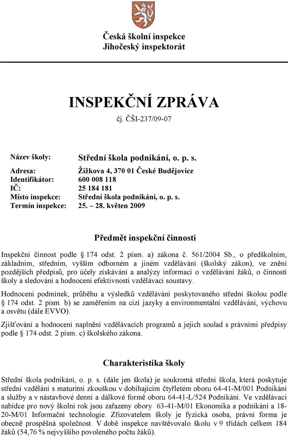 květen 2009 Předmět inspekční činnosti Inspekční činnost podle 174 odst. 2 písm. a) zákona č. 561/2004 Sb.