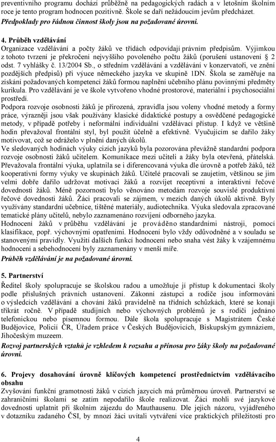 Výjimkou z tohoto tvrzení je překročení nejvyššího povoleného počtu žáků (porušení ustanovení 2 odst. 7 vyhlášky č. 13/2004 Sb.