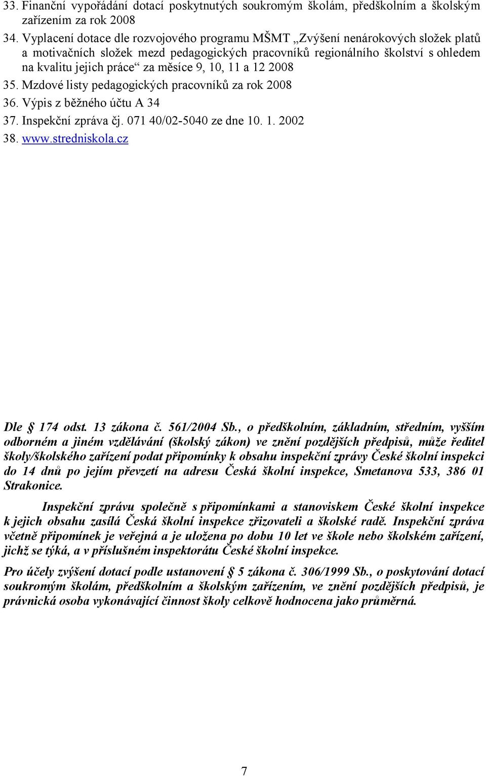 9, 10, 11 a 12 2008 35. Mzdové listy pedagogických pracovníků za rok 2008 36. Výpis z běžného účtu A 34 37. Inspekční zpráva čj. 071 40/02-5040 ze dne 10. 1. 2002 38. www.stredniskola.cz Dle 174 odst.