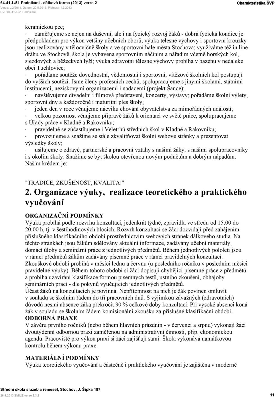 sjezdových a běžeckých lyží; výuka zdravotní tělesné výchovy probíhá v bazénu v nedaleké obci Tuchlovice; pořádáme soutěže dovednostní, vědomostní i sportovní, vítězové školních kol postupují do