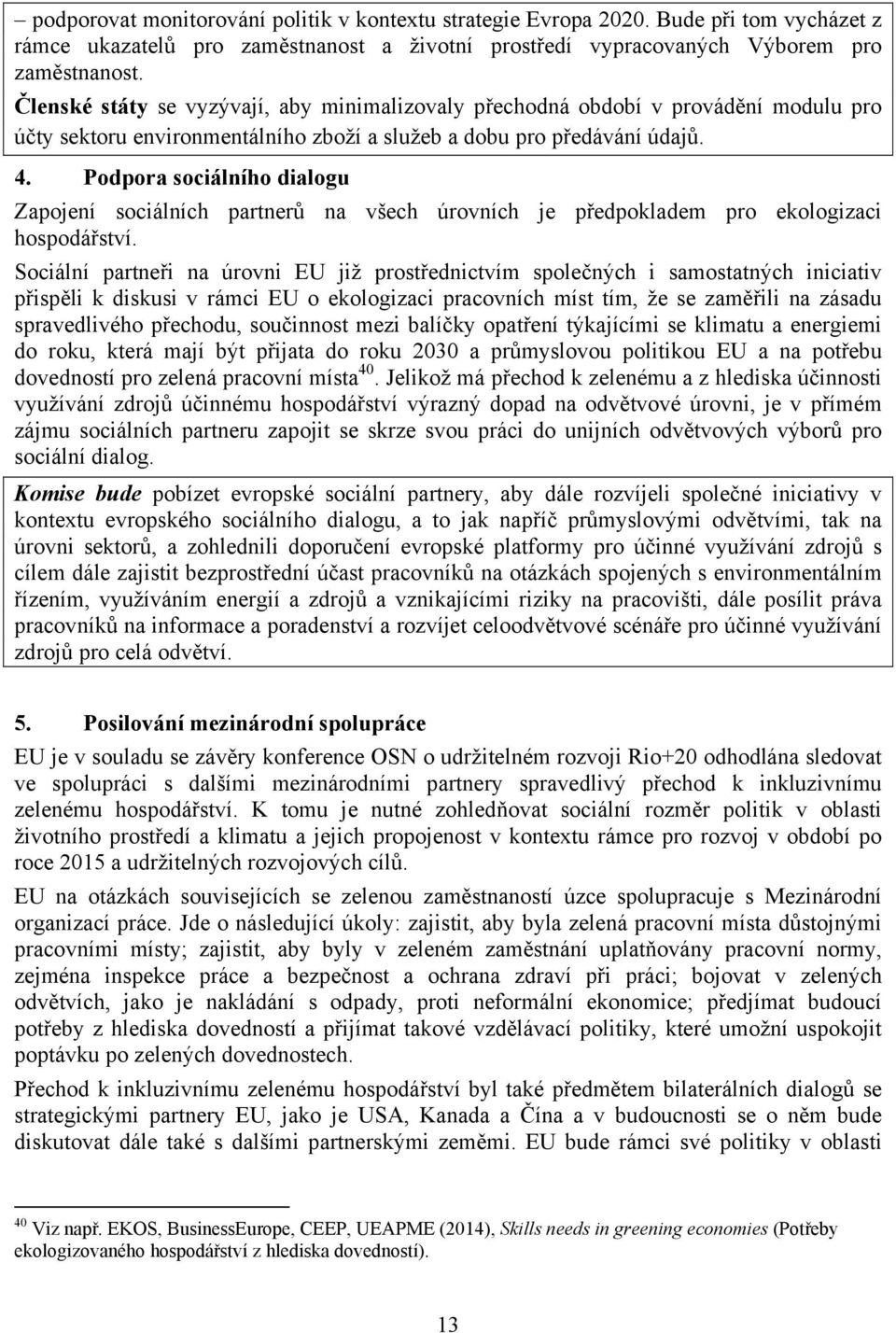 Podpora sociálního dialogu Zapojení sociálních partnerů na všech úrovních je předpokladem pro ekologizaci hospodářství.