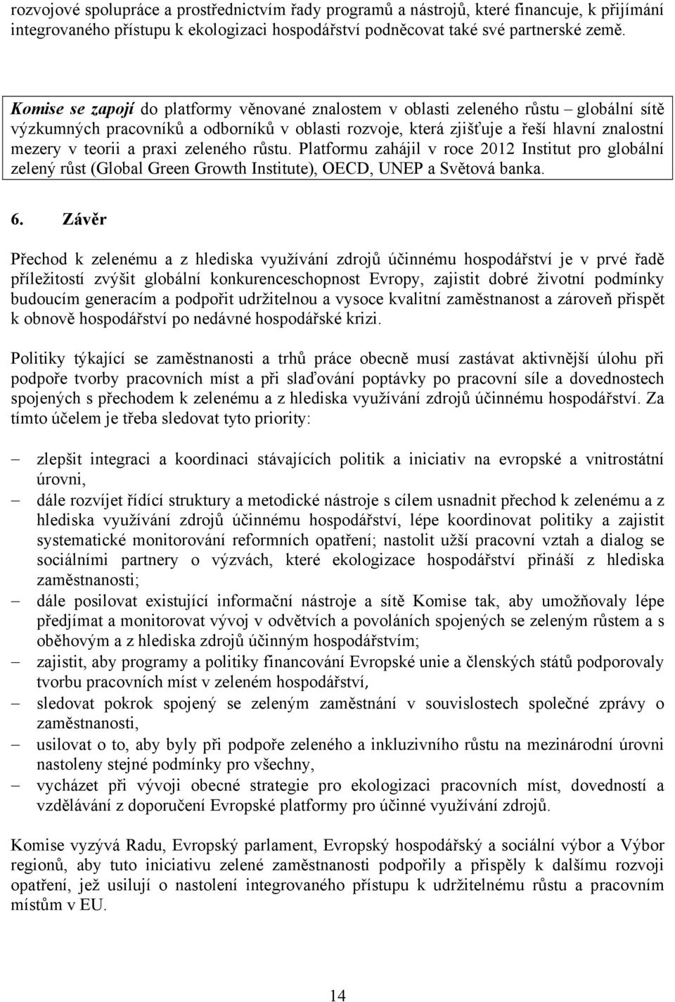 praxi zeleného růstu. Platformu zahájil v roce 2012 Institut pro globální zelený růst (Global Green Growth Institute), OECD, UNEP a Světová banka. 6.