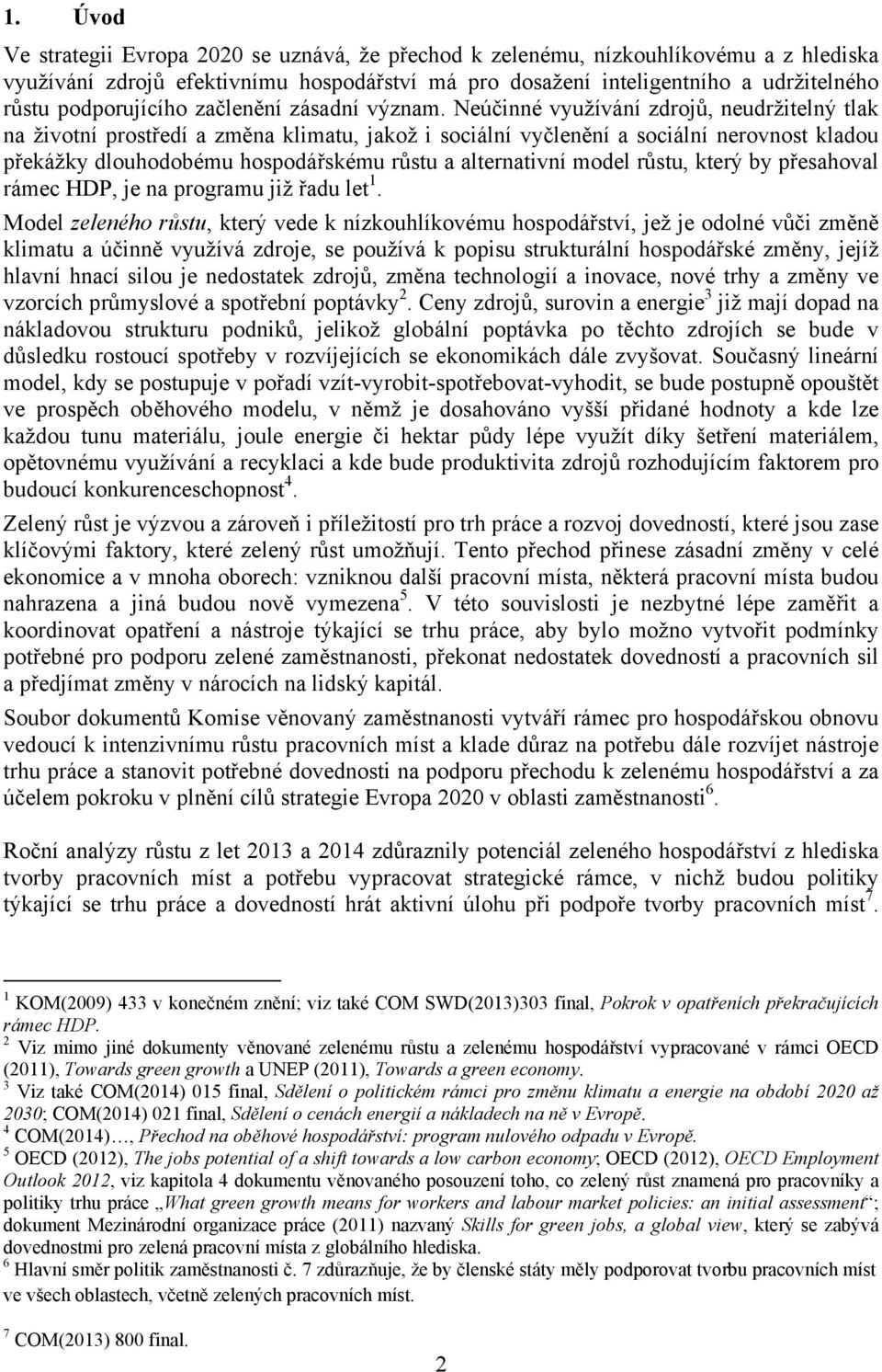 Neúčinné využívání zdrojů, neudržitelný tlak na životní prostředí a změna klimatu, jakož i sociální vyčlenění a sociální nerovnost kladou překážky dlouhodobému hospodářskému růstu a alternativní