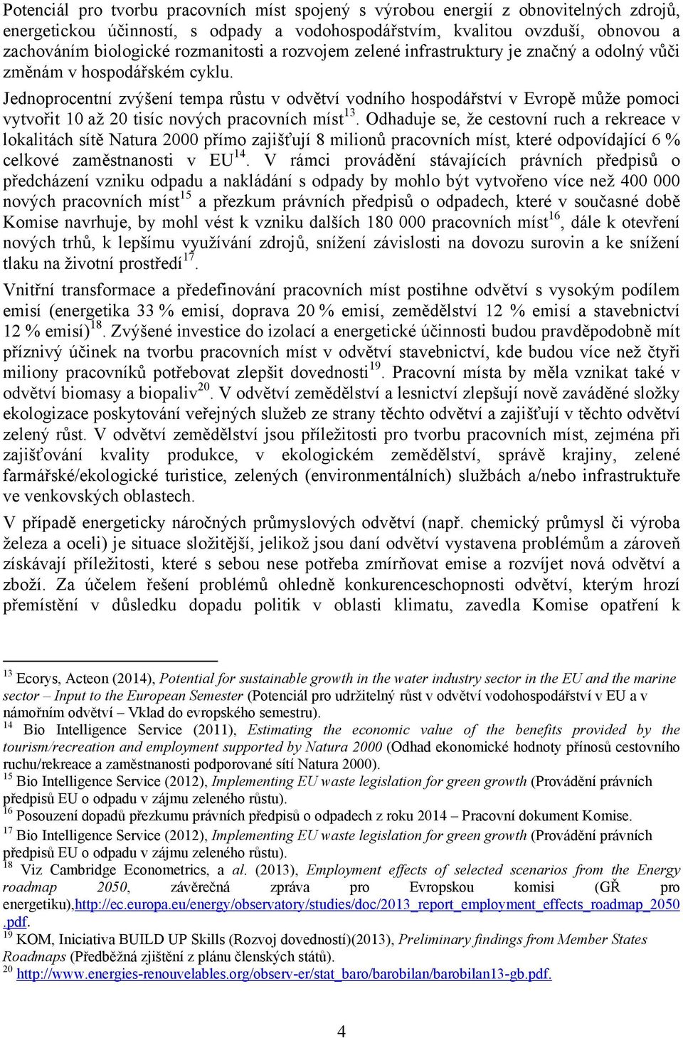 Jednoprocentní zvýšení tempa růstu v odvětví vodního hospodářství v Evropě může pomoci vytvořit 10 až 20 tisíc nových pracovních míst 13.