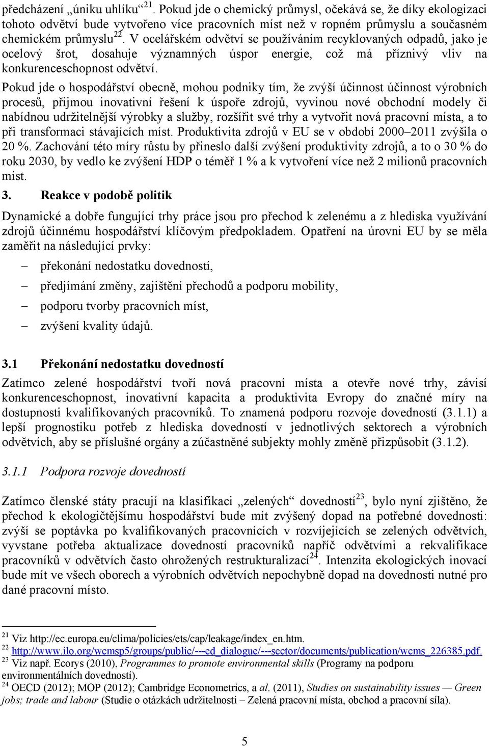 Pokud jde o hospodářství obecně, mohou podniky tím, že zvýší účinnost účinnost výrobních procesů, přijmou inovativní řešení k úspoře zdrojů, vyvinou nové obchodní modely či nabídnou udržitelnější