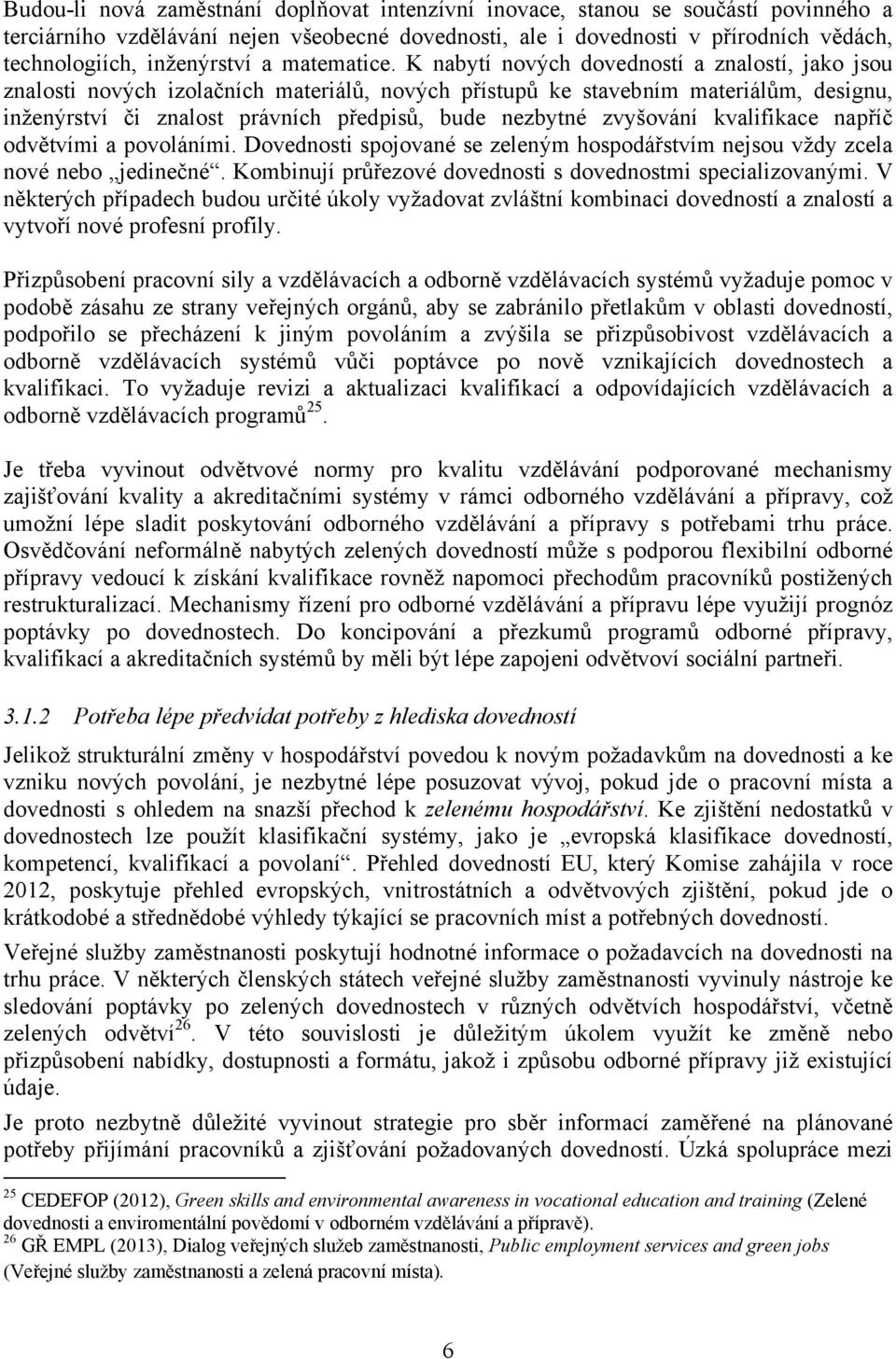 K nabytí nových dovedností a znalostí, jako jsou znalosti nových izolačních materiálů, nových přístupů ke stavebním materiálům, designu, inženýrství či znalost právních předpisů, bude nezbytné