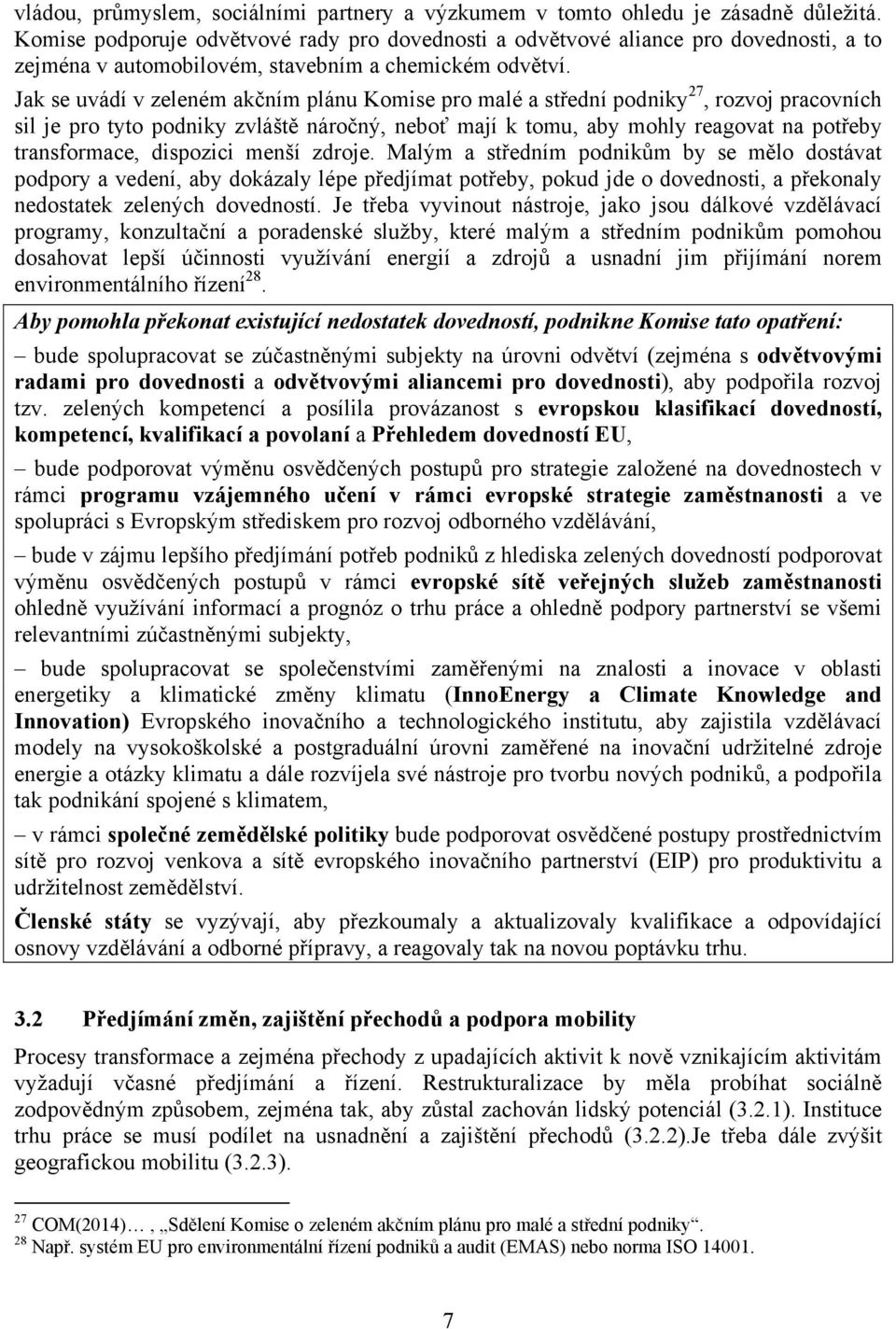 Jak se uvádí v zeleném akčním plánu Komise pro malé a střední podniky 27, rozvoj pracovních sil je pro tyto podniky zvláště náročný, neboť mají k tomu, aby mohly reagovat na potřeby transformace,