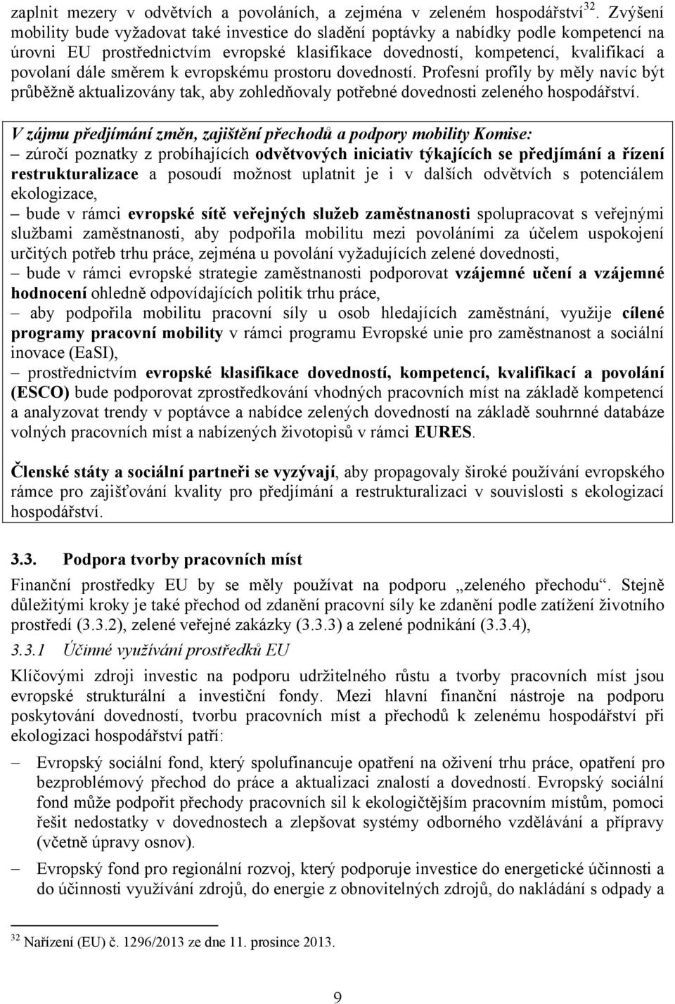 směrem k evropskému prostoru dovedností. Profesní profily by měly navíc být průběžně aktualizovány tak, aby zohledňovaly potřebné dovednosti zeleného hospodářství.