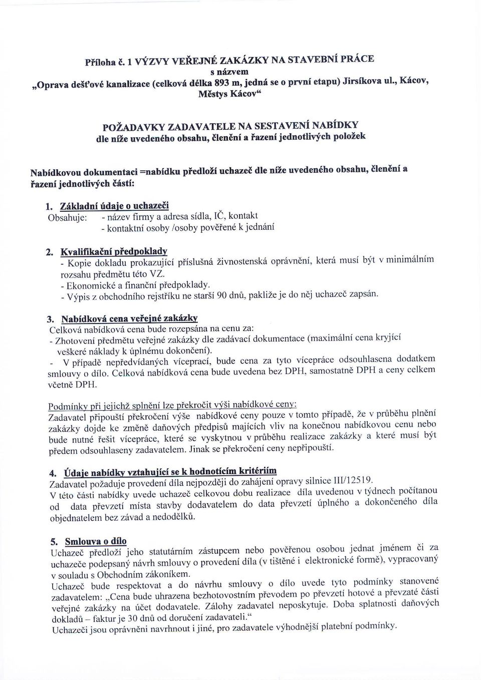 obsahu, lleneni a lazeni jednotlivf ch If sti: I. Z{kladni rfidaie o uchazedi Obsahuje: - ndzev firmy a adresa sidla, IC, kontakt - kontaktni osoby /osoby povdien6 k jednrlni 2.