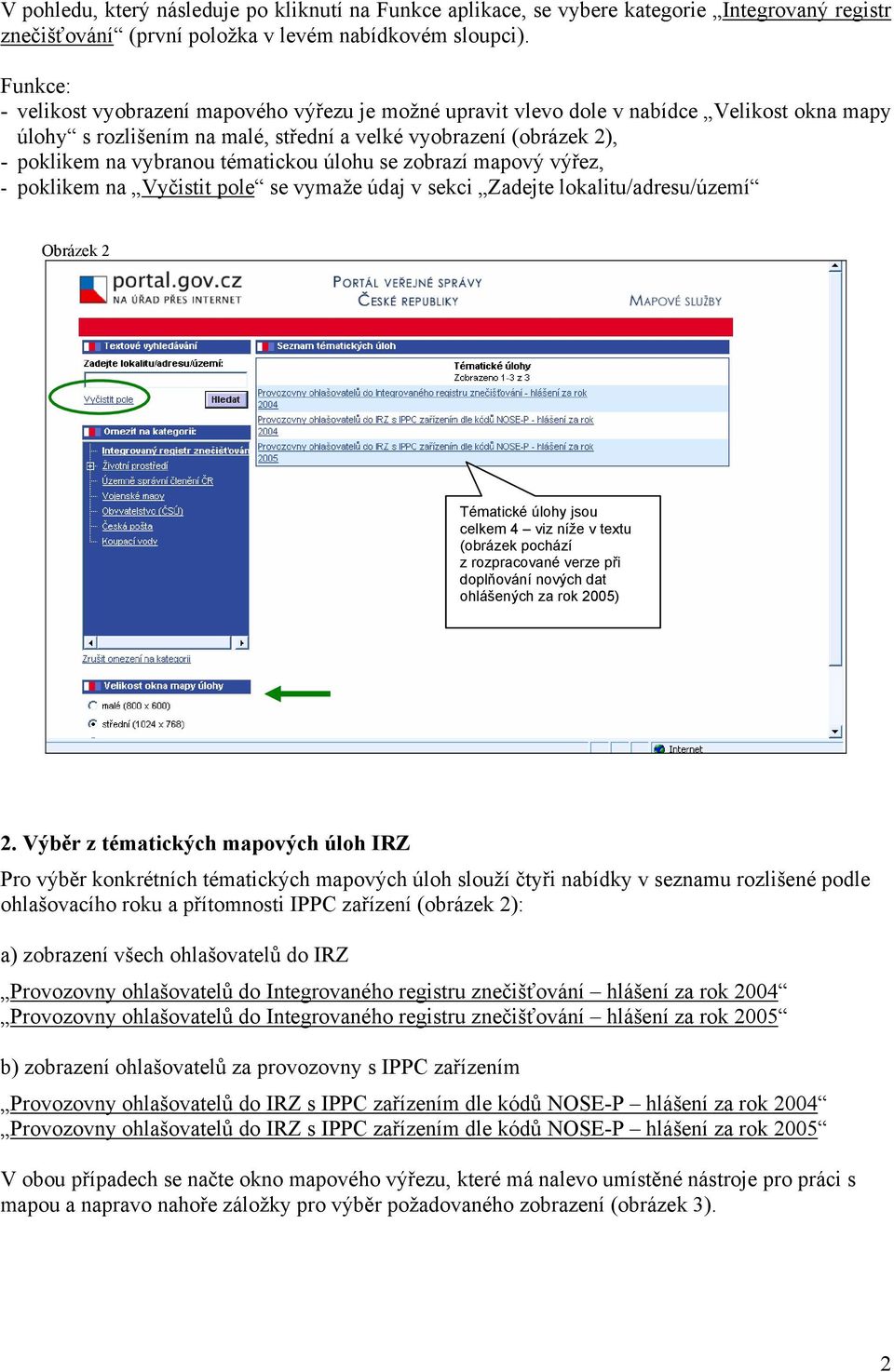 tématickou úlohu se zobrazí mapový výřez, - poklikem na Vyčistit pole se vymaže údaj v sekci Zadejte lokalitu/adresu/území Obrázek 2 Tématické úlohy jsou celkem 4 viz níže v textu (obrázek pochází z