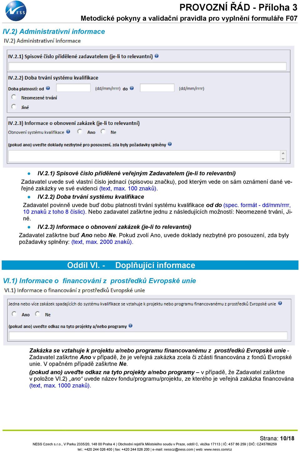 2) Doba trvání systému kvalifikace Zadavatel povinně uvede buď dobu platnosti trvání systému kvalifikace od do (spec. formát - dd/mm/rrrr, 10 znaků z toho 8 číslic).