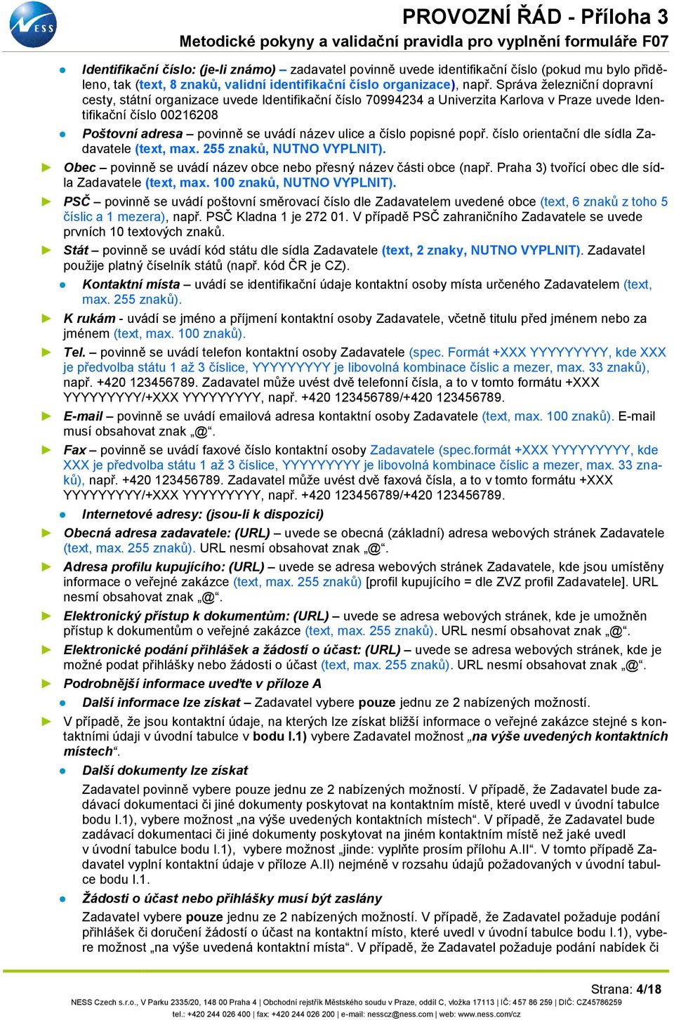 číslo popisné popř. číslo orientační dle sídla Zadavatele (text, max. 255 znaků, NUTNO VYPLNIT). Obec povinně se uvádí název obce nebo přesný název části obce (např.