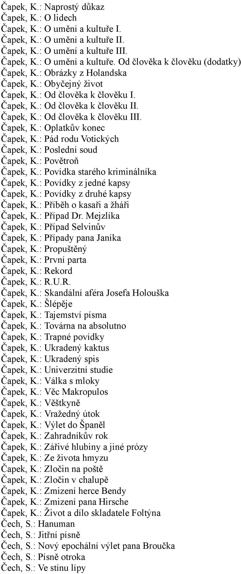 : Pád rodu Votických Čapek, K.: Poslední soud Čapek, K.: Povětroň Čapek, K.: Povídka starého kriminálníka Čapek, K.: Povídky z jedné kapsy Čapek, K.: Povídky z druhé kapsy Čapek, K.