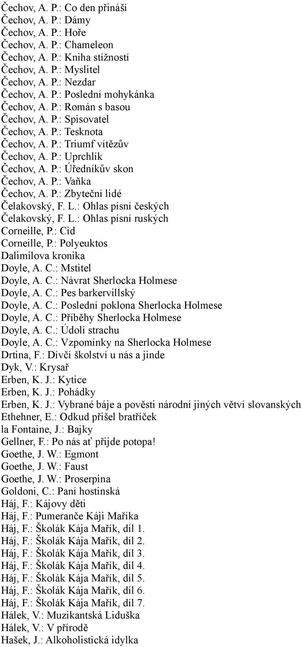 L.: Ohlas písní českých Čelakovský, F. L.: Ohlas písní ruských Corneille, P.: Cid Corneille, P.: Polyeuktos Dalimilova kronika Doyle, A. C.: Mstitel Doyle, A. C.: Návrat Sherlocka Holmese Doyle, A. C.: Pes barkervillský Doyle, A.