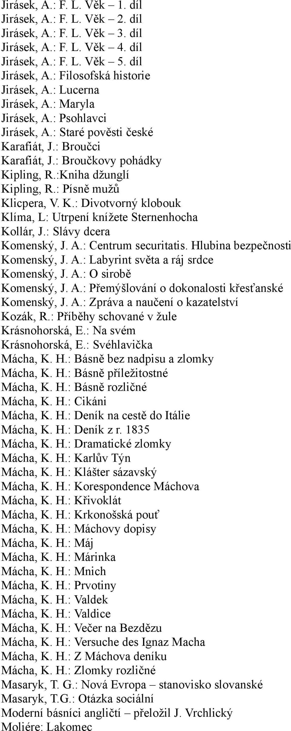 : Písně mužů Klicpera, V. K.: Divotvorný klobouk Klíma, L: Utrpení knížete Sternenhocha Kollár, J.: Slávy dcera Komenský, J. A.: Centrum securitatis. Hlubina bezpečnosti Komenský, J. A.: Labyrint světa a ráj srdce Komenský, J.