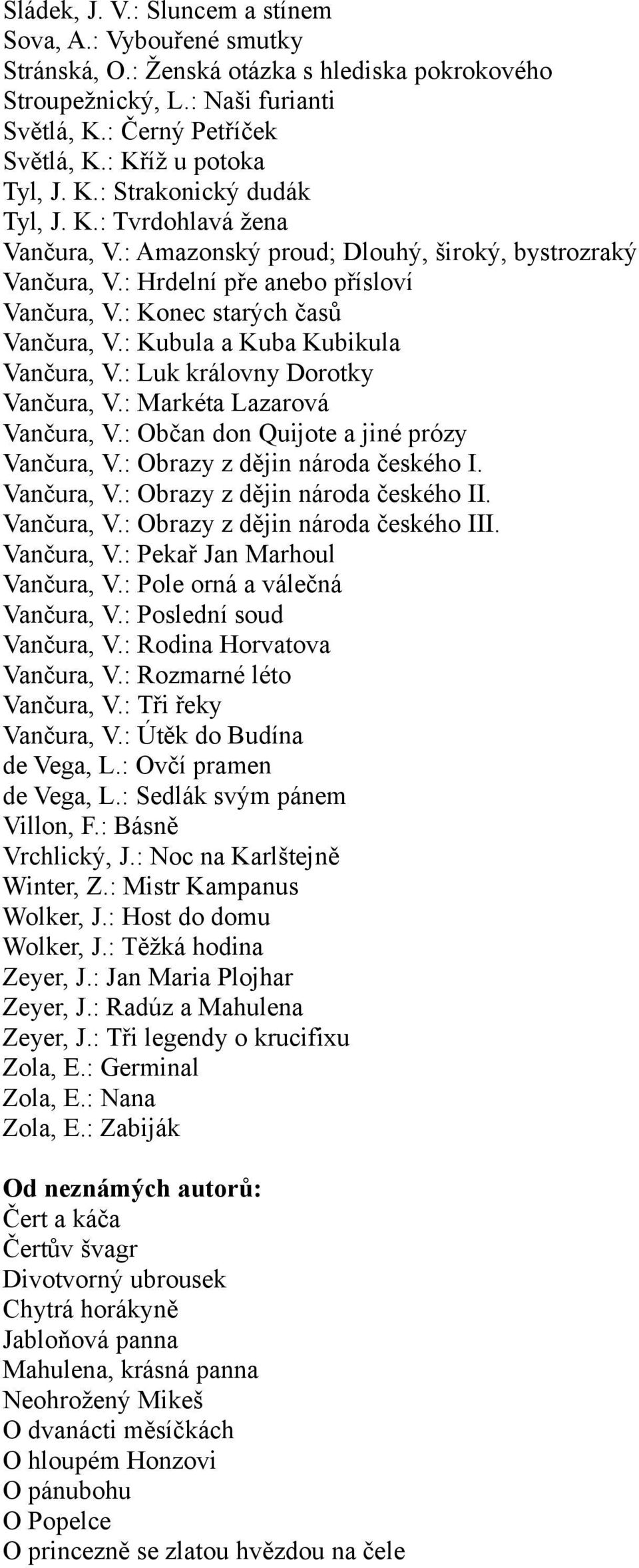 : Konec starých časů Vančura, V.: Kubula a Kuba Kubikula Vančura, V.: Luk královny Dorotky Vančura, V.: Markéta Lazarová Vančura, V.: Občan don Quijote a jiné prózy Vančura, V.