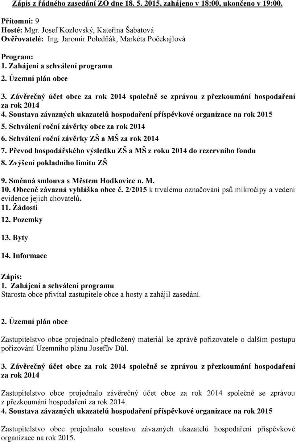 Soustava závazných ukazatelů hospodaření příspěvkové organizace na rok 2015 5. Schválení roční závěrky obce za rok 2014 6. Schválení roční závěrky ZŠ a MŠ za rok 2014 7.