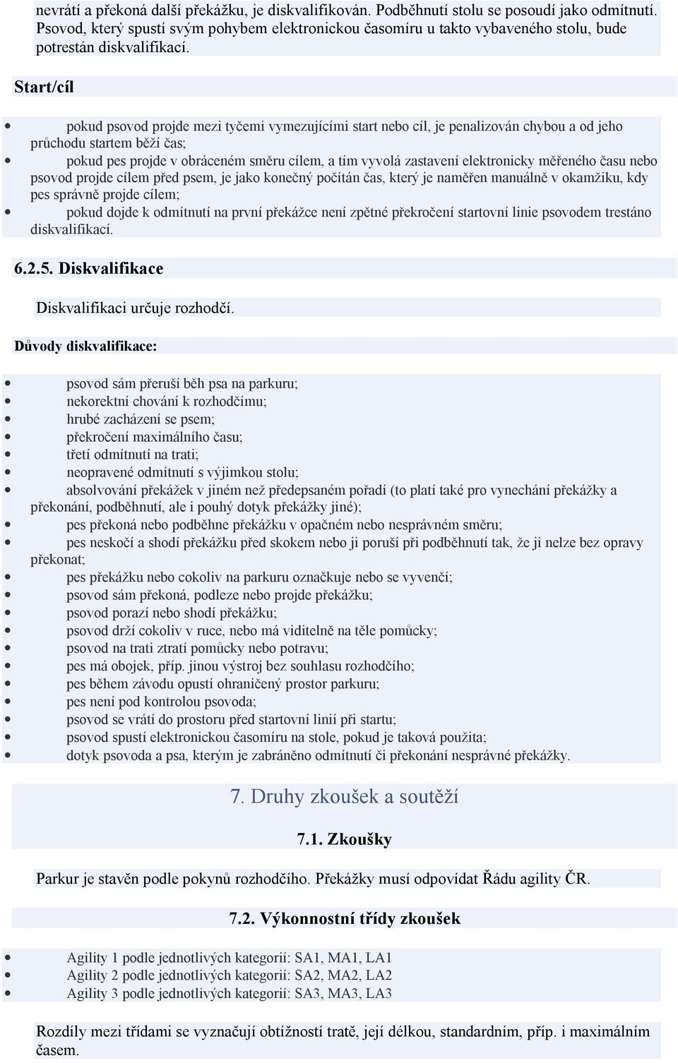 Start/cíl pokud psovod projde mezi tyčemi vymezujícími start nebo cíl, je penalizován chybou a od jeho průchodu startem běží čas; pokud pes projde v obráceném směru cílem, a tím vyvolá zastavení