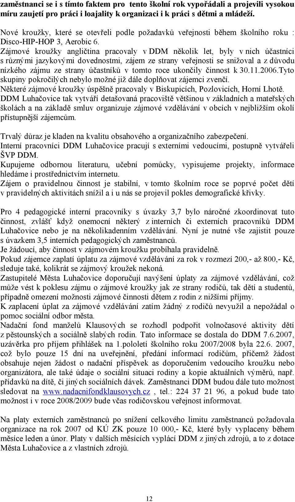 Zájmové kroužky angličtina pracovaly v DDM několik let, byly v nich účastníci s různými jazykovými dovednostmi, zájem ze strany veřejnosti se snižoval a z důvodu nízkého zájmu ze strany účastníků v