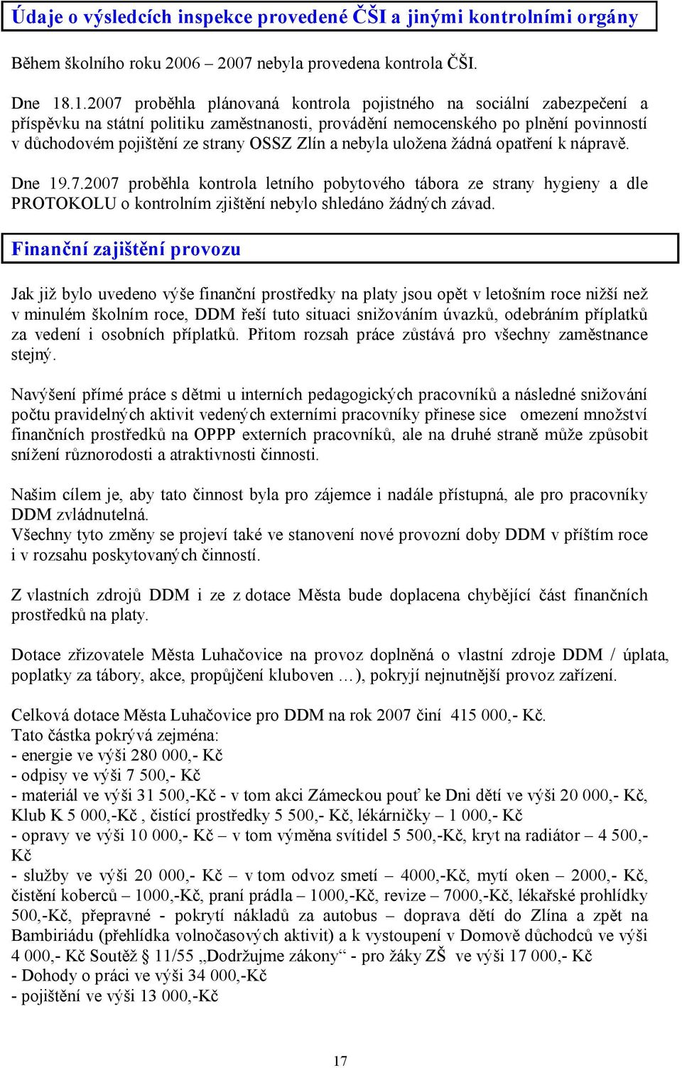 Zlín a nebyla uložena žádná opatření k nápravě. Dne 19.7.2007 proběhla kontrola letního pobytového tábora ze strany hygieny a dle PROTOKOLU o kontrolním zjištění nebylo shledáno žádných závad.