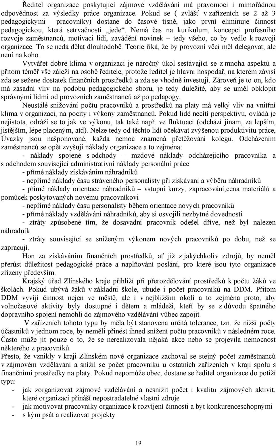 Nemá čas na kurikulum, koncepci profesního rozvoje zaměstnanců, motivaci lidí, zavádění novinek tedy všeho, co by vedlo k rozvoji organizace. To se nedá dělat dlouhodobě.