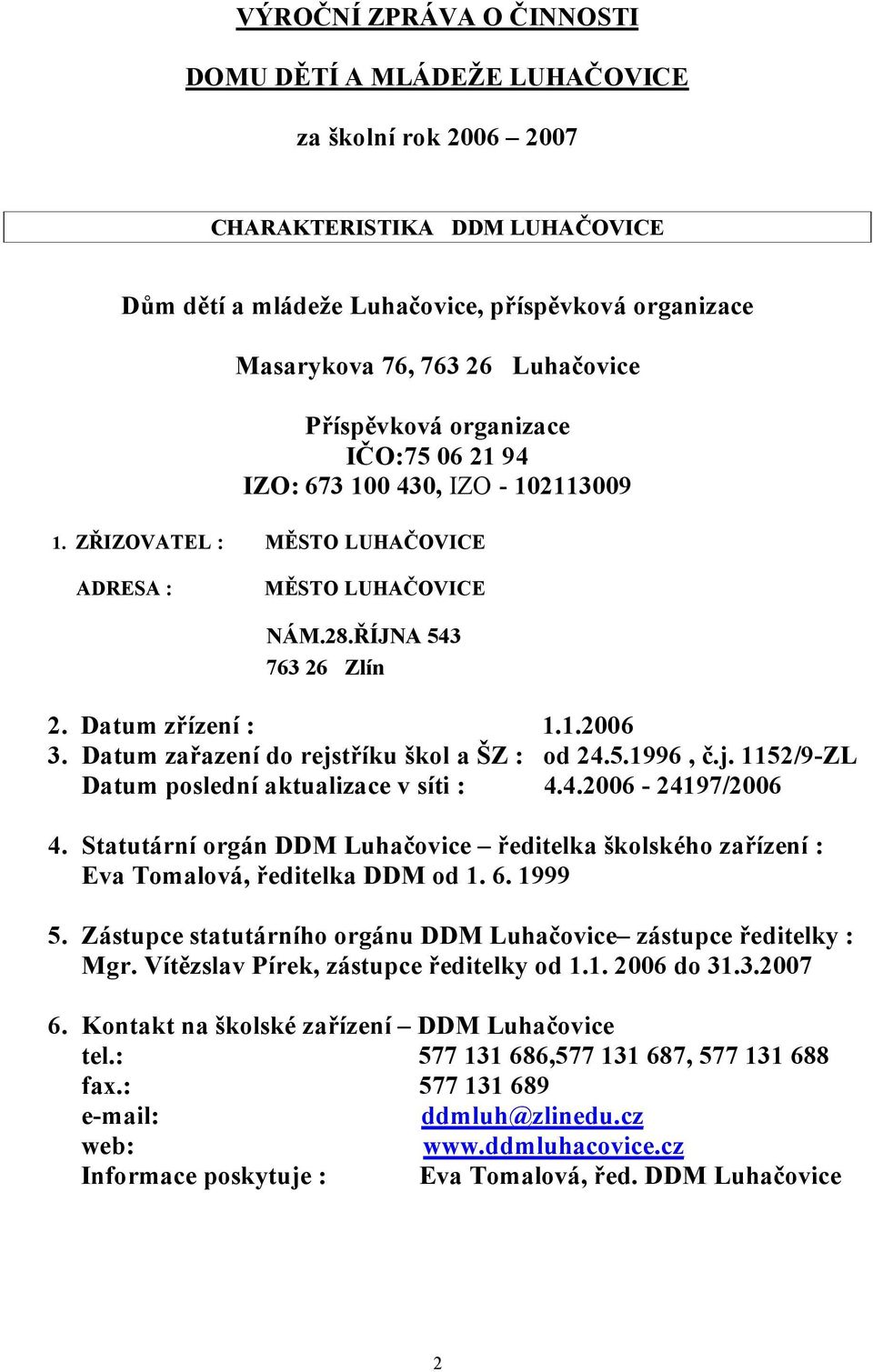 Datum zařazení do rejstříku škol a ŠZ : od 24.5.1996, č.j. 1152/9-ZL Datum poslední aktualizace v síti : 4.4.2006-24197/2006 4.