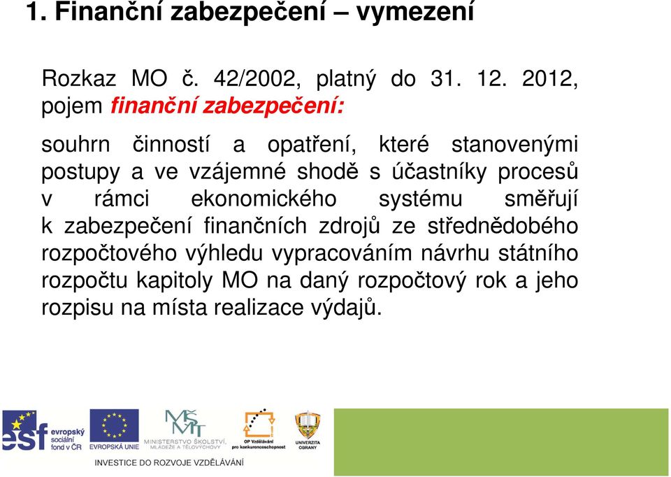 shodě s účastníky procesů v rámci ekonomického systému směřují k zabezpečení finančních zdrojů ze