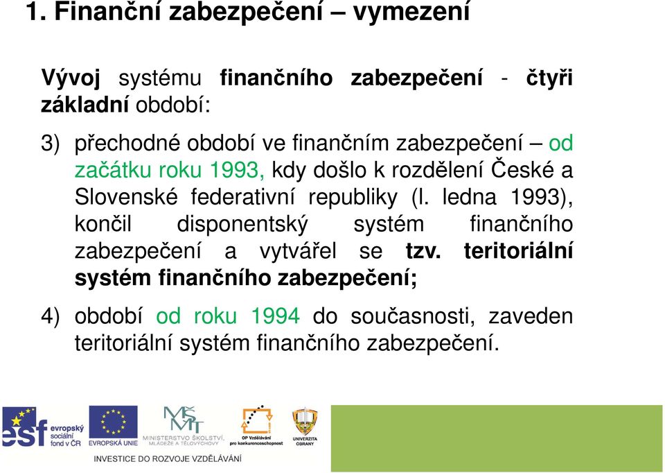 republiky (l. ledna 1993), končil disponentský systém finančního zabezpečení a vytvářel se tzv.