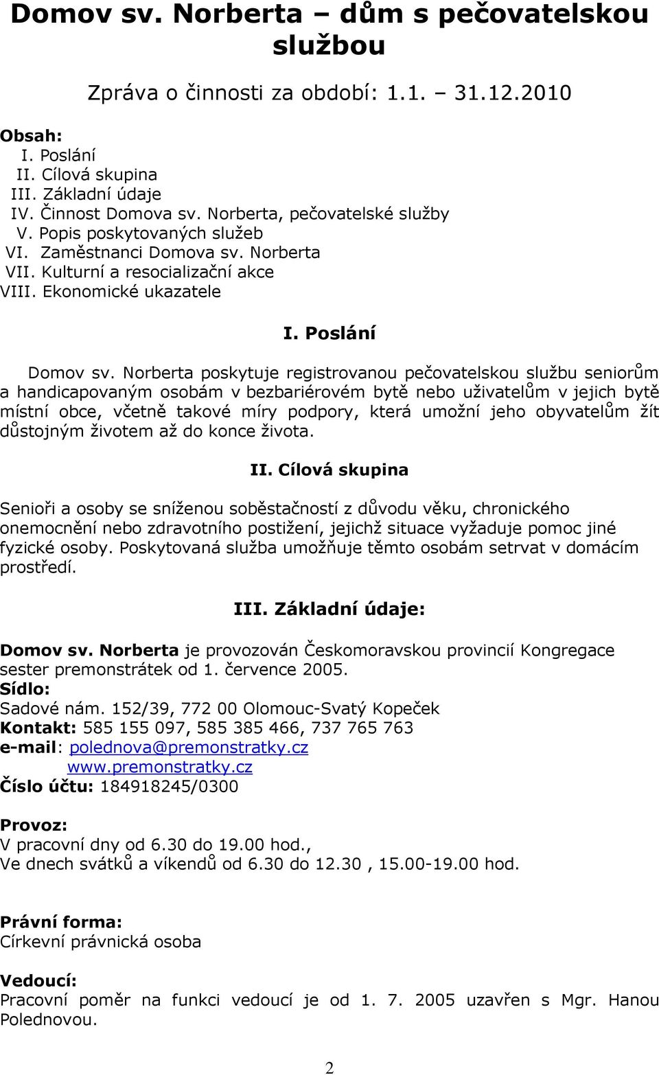 Norberta poskytuje registrovanou pečovatelskou službu seniorům a handicapovaným osobám v bezbariérovém bytě nebo uživatelům v jejich bytě místní obce, včetně takové míry podpory, která umožní jeho