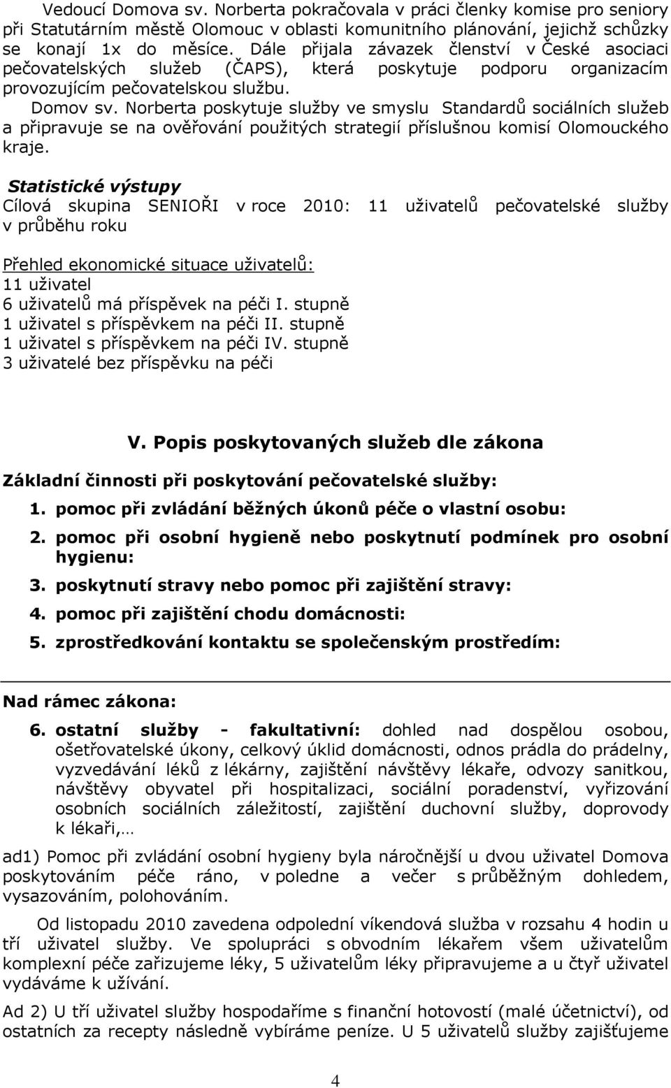 Norberta poskytuje služby ve smyslu Standardů sociálních služeb a připravuje se na ověřování použitých strategií příslušnou komisí Olomouckého kraje.