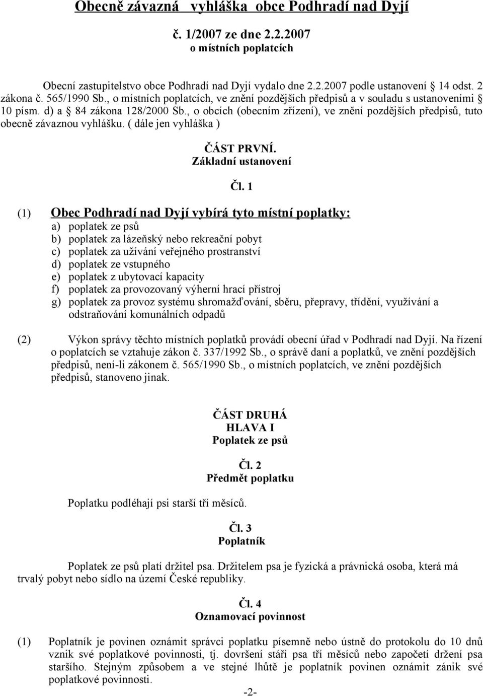 , o obcích (obecním zřízení), ve znění pozdějších předpisů, tuto obecně závaznou vyhlášku. ( dále jen vyhláška ) ČÁST PRVNÍ. Základní ustanovení Čl.