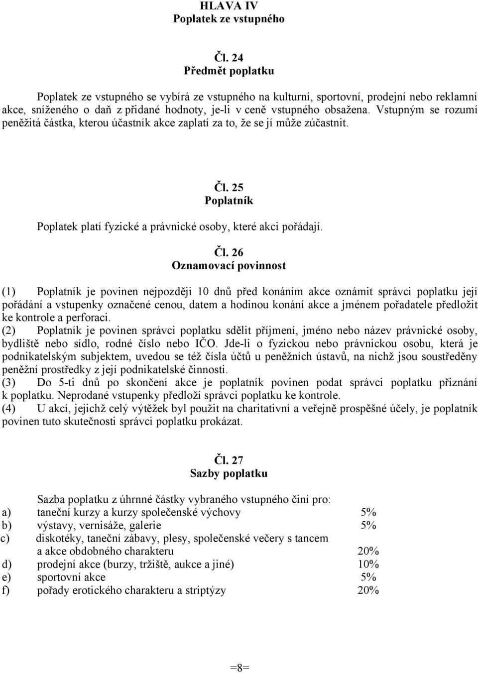 Vstupným se rozumí peněžitá částka, kterou účastník akce zaplatí za to, že se jí může zúčastnit. Čl.