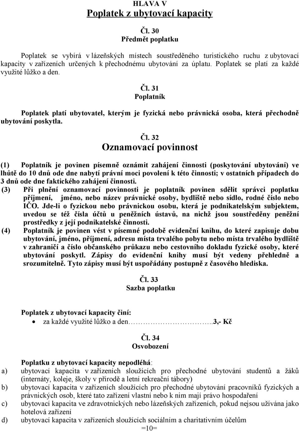 Poplatek se platí za každé využité lůžko a den. Čl.