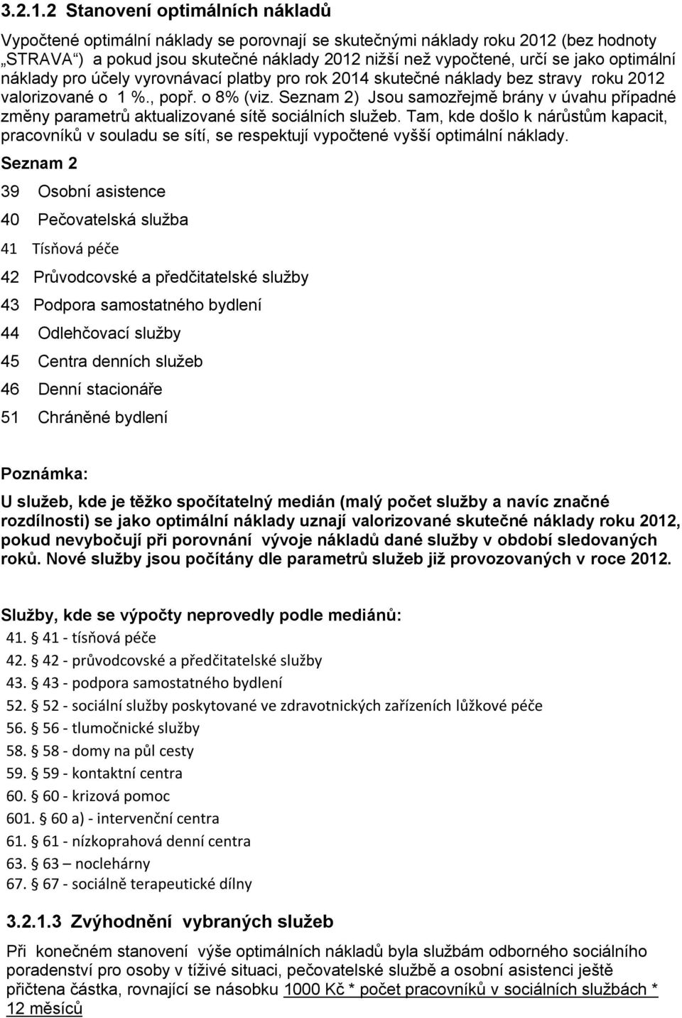 optimální náklady pro účely vyrovnávací platby pro rok 2014 skutečné náklady bez stravy roku 2012 valorizované o 1 %., popř. o 8% (viz.