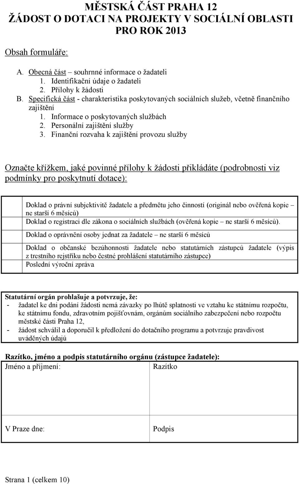 Finanční rozvaha k zajištění provozu služby Označte křížkem, jaké povinné přílohy k žádosti přikládáte (podrobnosti viz podmínky pro poskytnutí dotace): Doklad o právní subjektivitě žadatele a