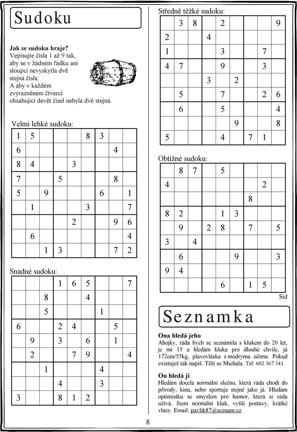 5 7 2 6 6 5 4 9 8 5 4 7 1 Obtížné sudoku: 8 7 5 4 2 8 2 1 3 9 2 8 7 5 3 4 9 4 6 9 3 8 6 1 5 Seznamka Ona hledá jeho Ahojky, ráda bych se seznámila s klukem do 20 let, je mi 15 a hledám kluka pro