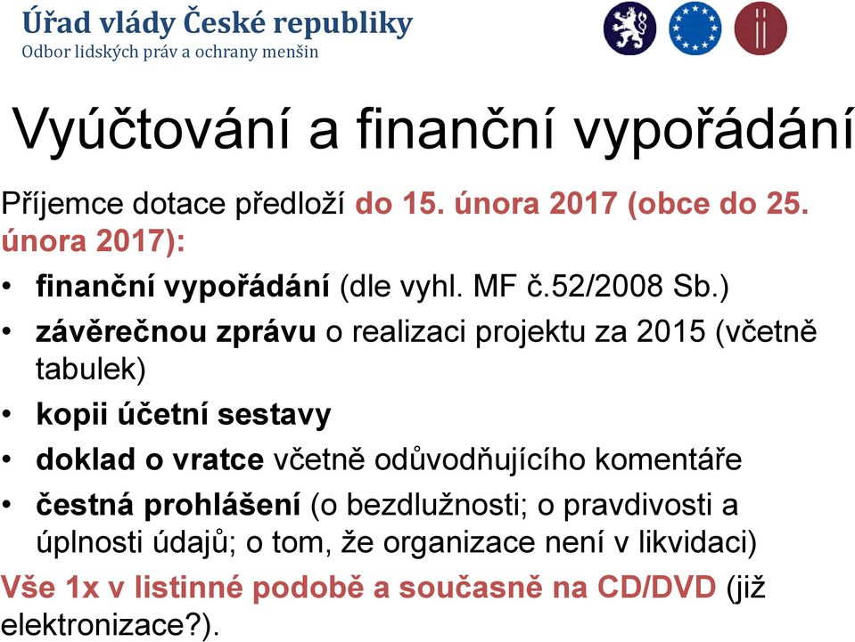 ) závěrečnou zprávu o realizaci projektu za 2015 (včetně tabulek) kopii účetní sestavy doklad o vratce včetně