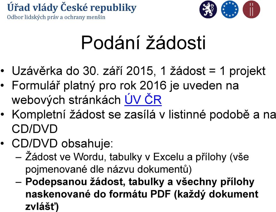 ČR Kompletní žádost se zasílá v listinné podobě a na CD/DVD CD/DVD obsahuje: Žádost ve Wordu,