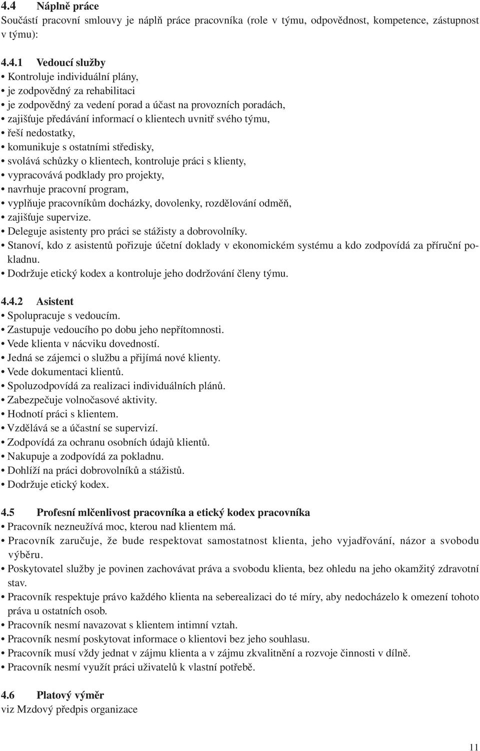 schůzky o klientech, kontroluje práci s klienty, vypracovává podklady pro projekty, navrhuje pracovní program, vyplňuje pracovníkům docházky, dovolenky, rozdělování odměň, zajišťuje supervize.