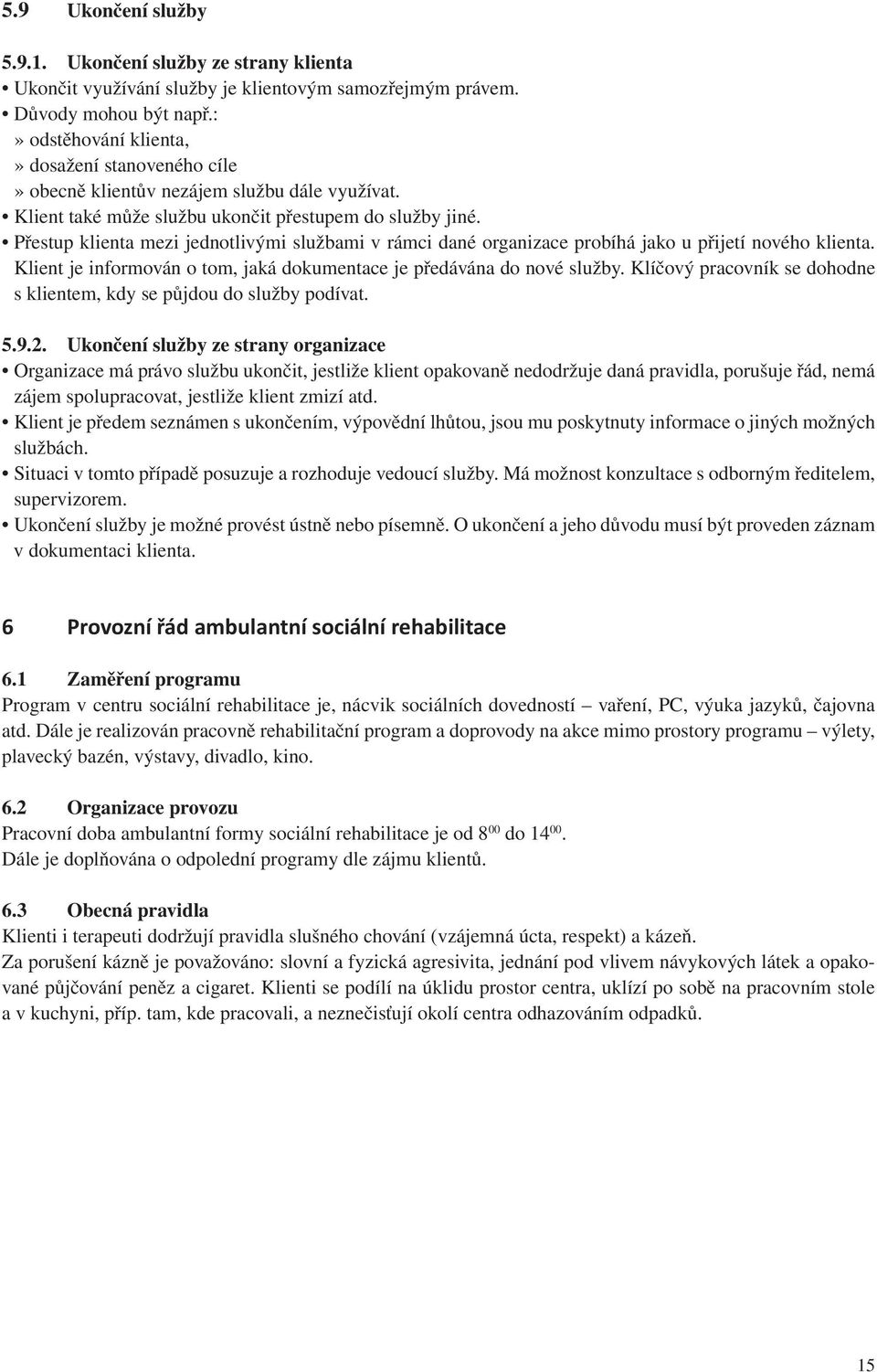 Přestup klienta mezi jednotlivými službami v rámci dané organizace probíhá jako u přijetí nového klienta. Klient je informován o tom, jaká dokumentace je předávána do nové služby.