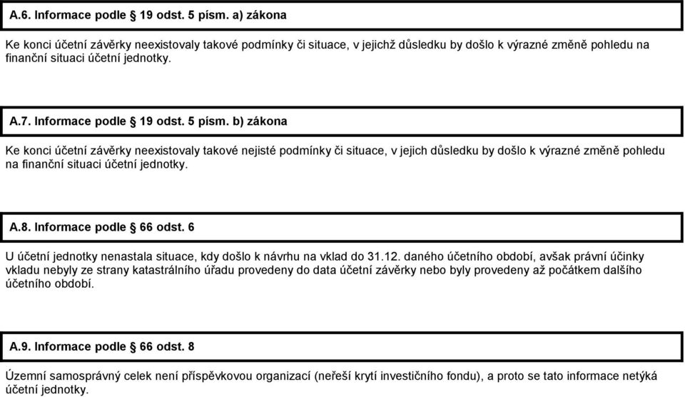 5 písm. b) zákona Ke konci účetní závěrky neexistovaly takové nejisté podmínky či situace, v jejich důsledku by došlo k výrazné změně pohledu na finanční situaci účetní jednotky. A.8.