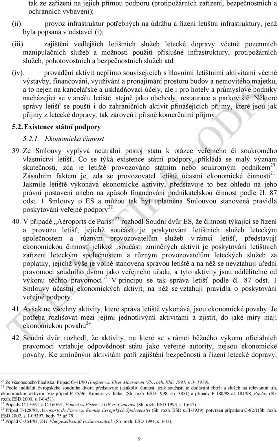 zajištění vedlejších letištních služeb letecké dopravy včetně pozemních manipulačních služeb a možnosti použití příslušné infrastruktury, protipožárních služeb, pohotovostních a bezpečnostních služeb