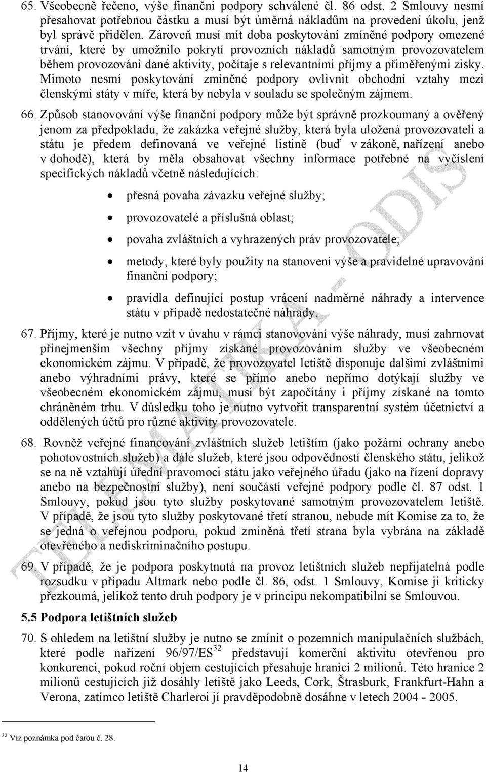 a přiměřenými zisky. Mimoto nesmí poskytování zmíněné podpory ovlivnit obchodní vztahy mezi členskými státy v míře, která by nebyla v souladu se společným zájmem. 66.