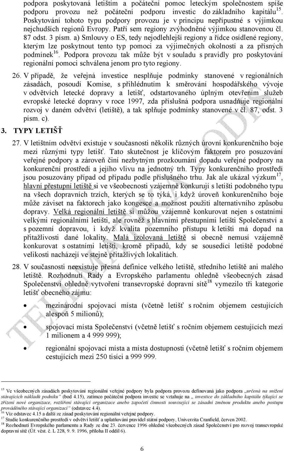 a) Smlouvy o ES, tedy nejodlehlejší regiony a řídce osídlené regiony, kterým lze poskytnout tento typ pomoci za výjimečných okolností a za přísných podmínek 16.