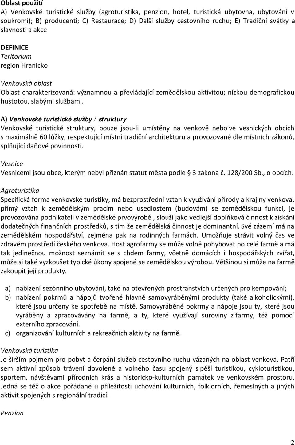 A) Venkovské turistické služby / struktury Venkovské turistické struktury, pouze jsou-li umístěny na venkově nebo ve vesnických obcích s maximálně 60 lůžky, respektující místní tradiční architekturu