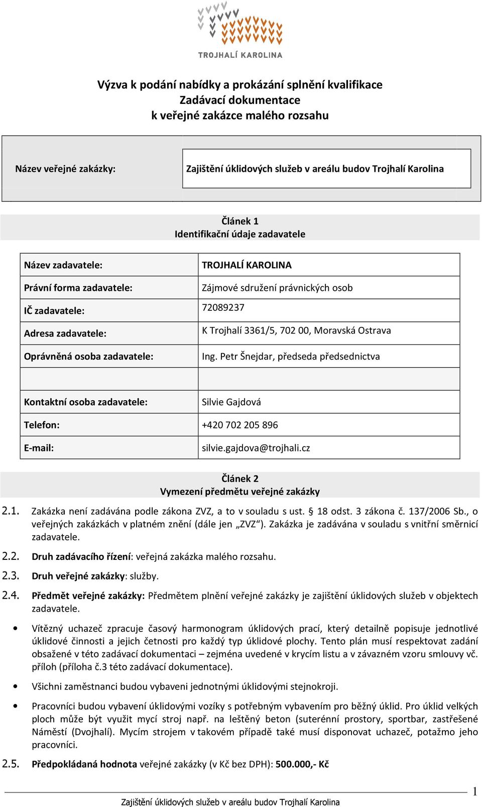 Petr Šnejdar, předseda předsednictva Kntaktní sba zadavatele: Silvie Gajdvá Telefn: +420 702 205 896 E-mail: silvie.gajdva@trjhali.cz Článek 2 Vymezení předmětu veřejné zakázky 2.1.