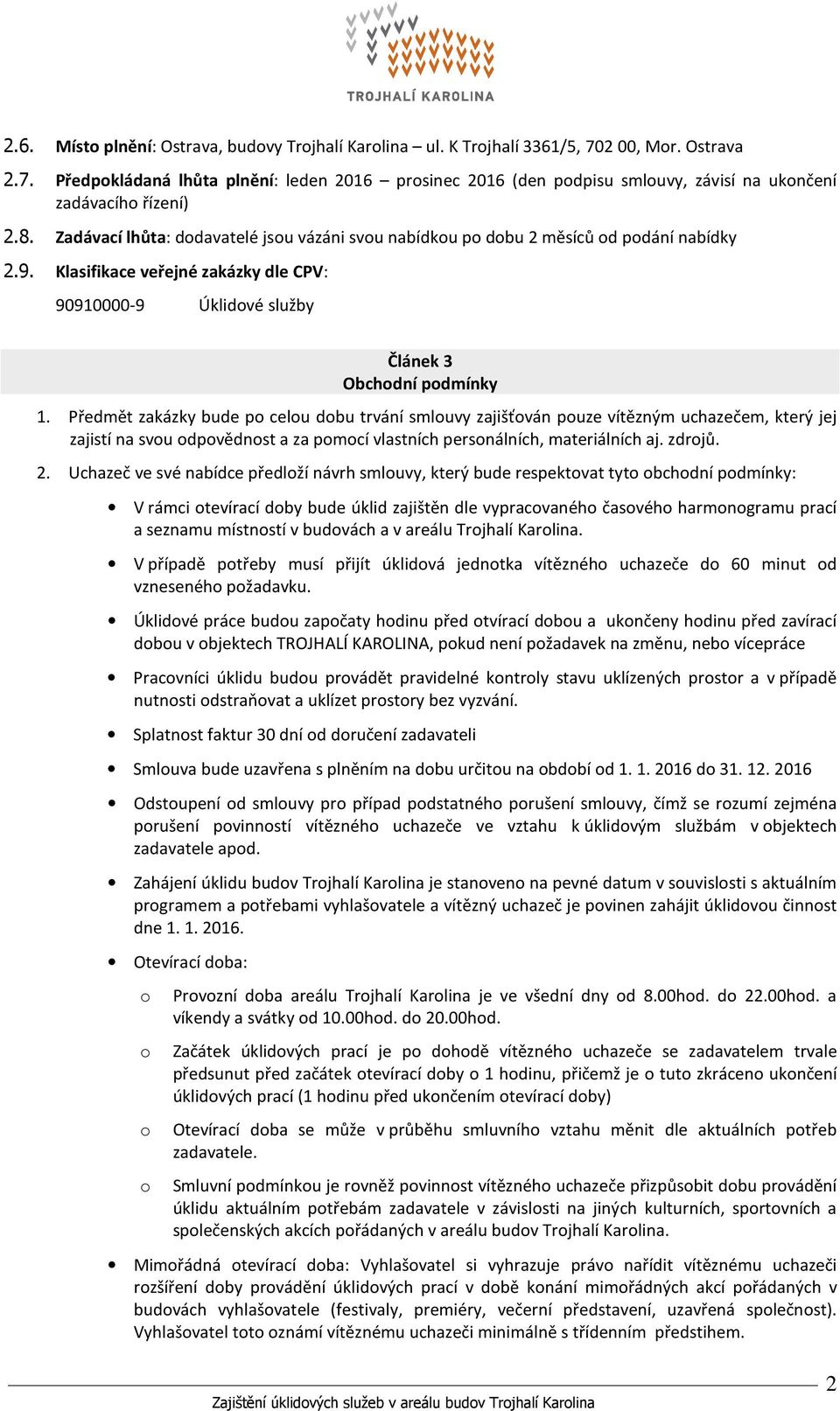 Předmět zakázky bude p celu dbu trvání smluvy zajišťván puze vítězným uchazečem, který jej zajistí na svu dpvědnst a za pmcí vlastních persnálních, materiálních aj. zdrjů. 2.