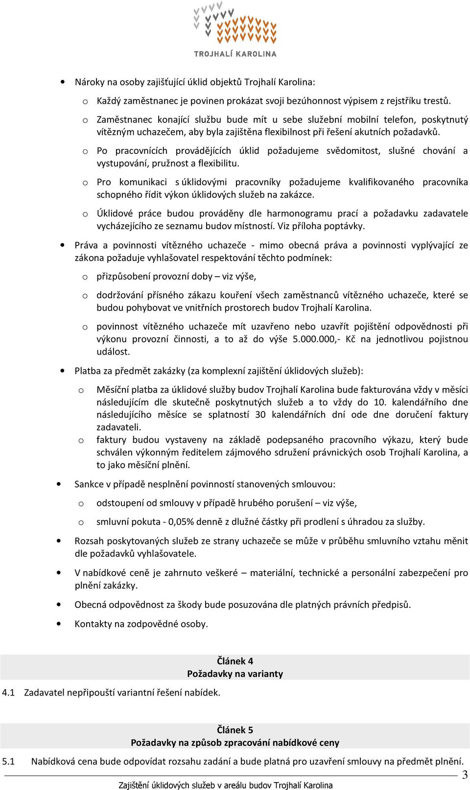 P pracvnících prvádějících úklid pžadujeme svědmitst, slušné chvání a vystupvání, pružnst a flexibilitu.