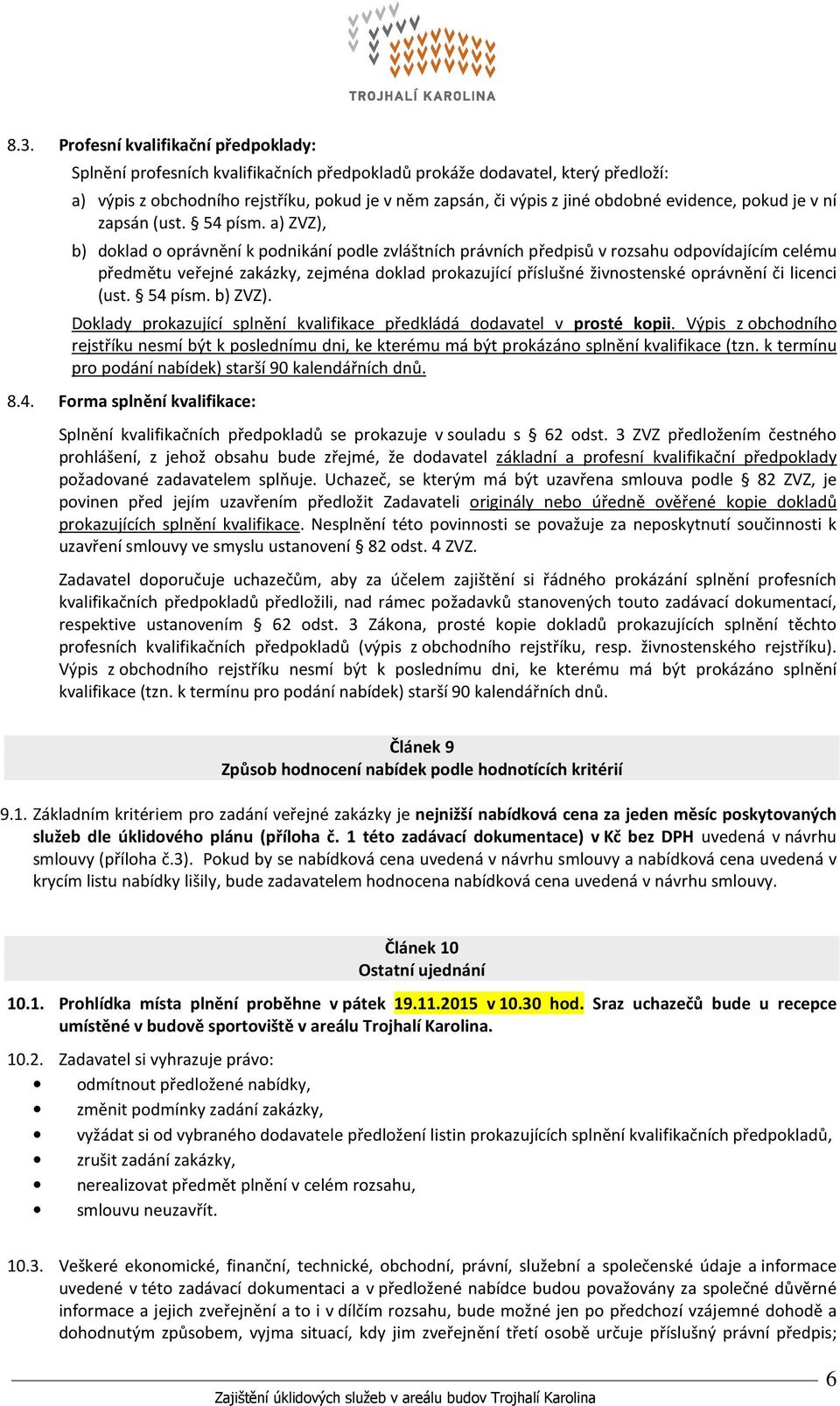 a) ZVZ), b) dklad právnění k pdnikání pdle zvláštních právních předpisů v rzsahu dpvídajícím celému předmětu veřejné zakázky, zejména dklad prkazující příslušné živnstenské právnění či licenci (ust.